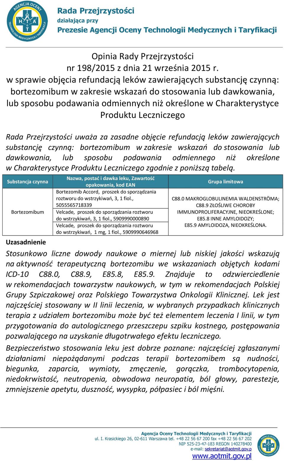 Produktu Leczniczego Rada Przejrzystości uważa za zasadne objęcie refundacją leków zawierających substancję czynną: bortezomibum w zakresie wskazań do stosowania lub dawkowania, lub sposobu podawania