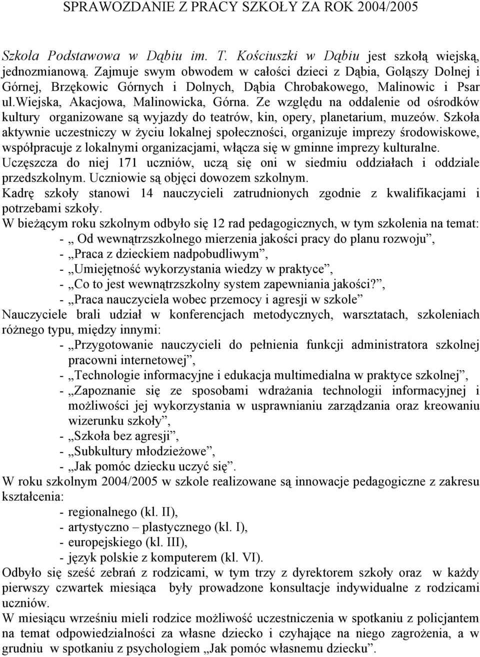 Ze względu na oddalenie od ośrodków kultury organizowane są wyjazdy do teatrów, kin, opery, planetarium, muzeów.