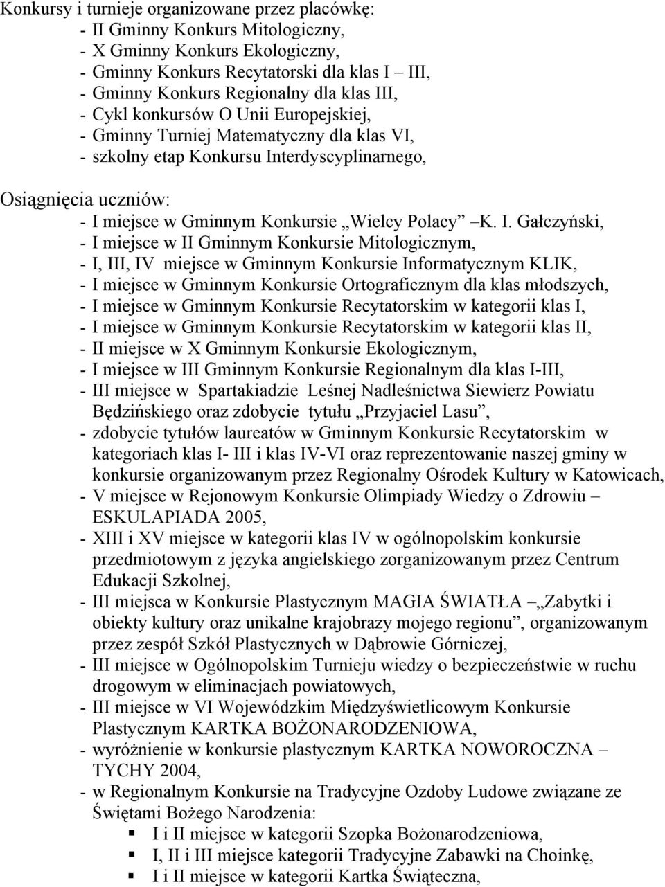 K. I. Gałczyński, - I miejsce w II Gminnym Konkursie Mitologicznym, - I, III, IV miejsce w Gminnym Konkursie Informatycznym KLIK, - I miejsce w Gminnym Konkursie Ortograficznym dla klas młodszych, -
