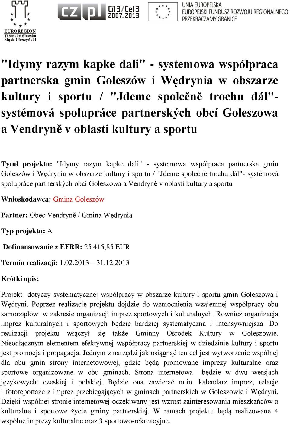 415,85 EUR Termin realizacji: 1.02.2013 31.12.2013 Projekt dotyczy systematycznej współpracy w obszarze kultury i sportu gmin Goleszowa i Wędryni.