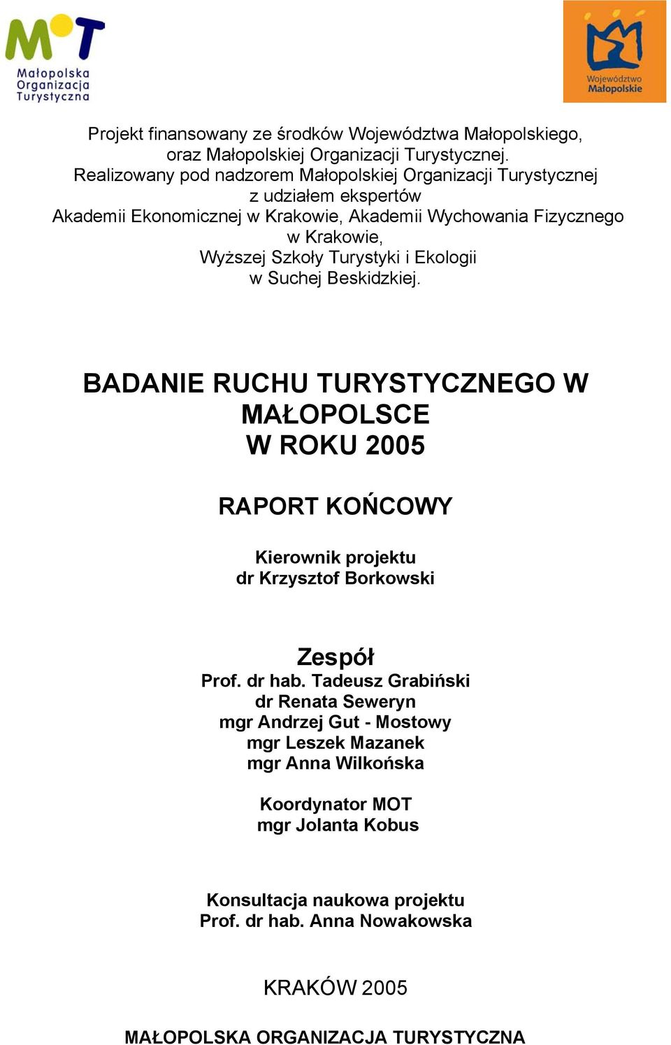 Szkoły Turystyki i Ekologii w Suchej Beskidzkiej. BADANIE RUCHU TURYSTYCZNEGO W MAŁOPOLSCE W ROKU 2005 RAPORT KOŃCOWY Kierownik projektu dr Krzysztof Borkowski Zespół Prof.