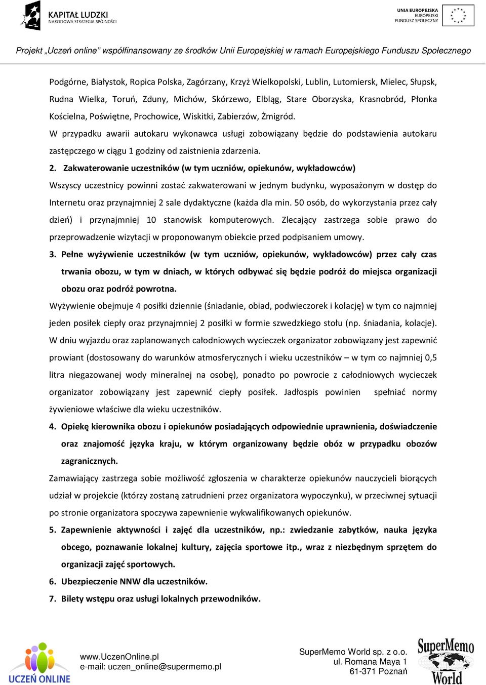 W przypadku awarii autokaru wykonawca usługi zobowiązany będzie do podstawienia autokaru zastępczego w ciągu 1 godziny od zaistnienia zdarzenia. 2.