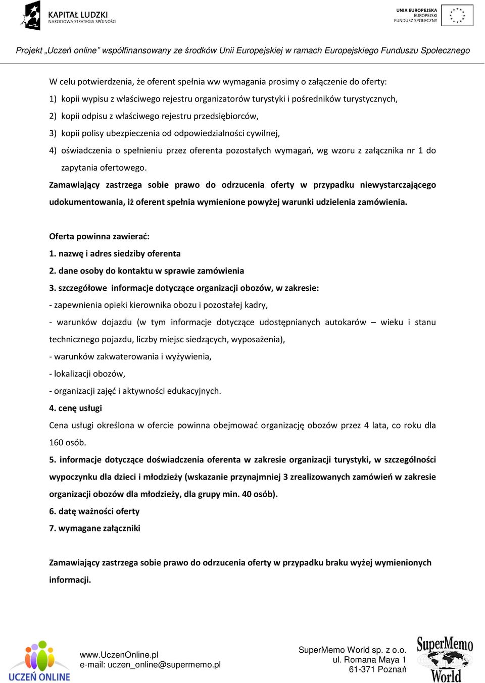 zapytania ofertowego. Zamawiający zastrzega sobie prawo do odrzucenia oferty w przypadku niewystarczającego udokumentowania, iż oferent spełnia wymienione powyżej warunki udzielenia zamówienia.