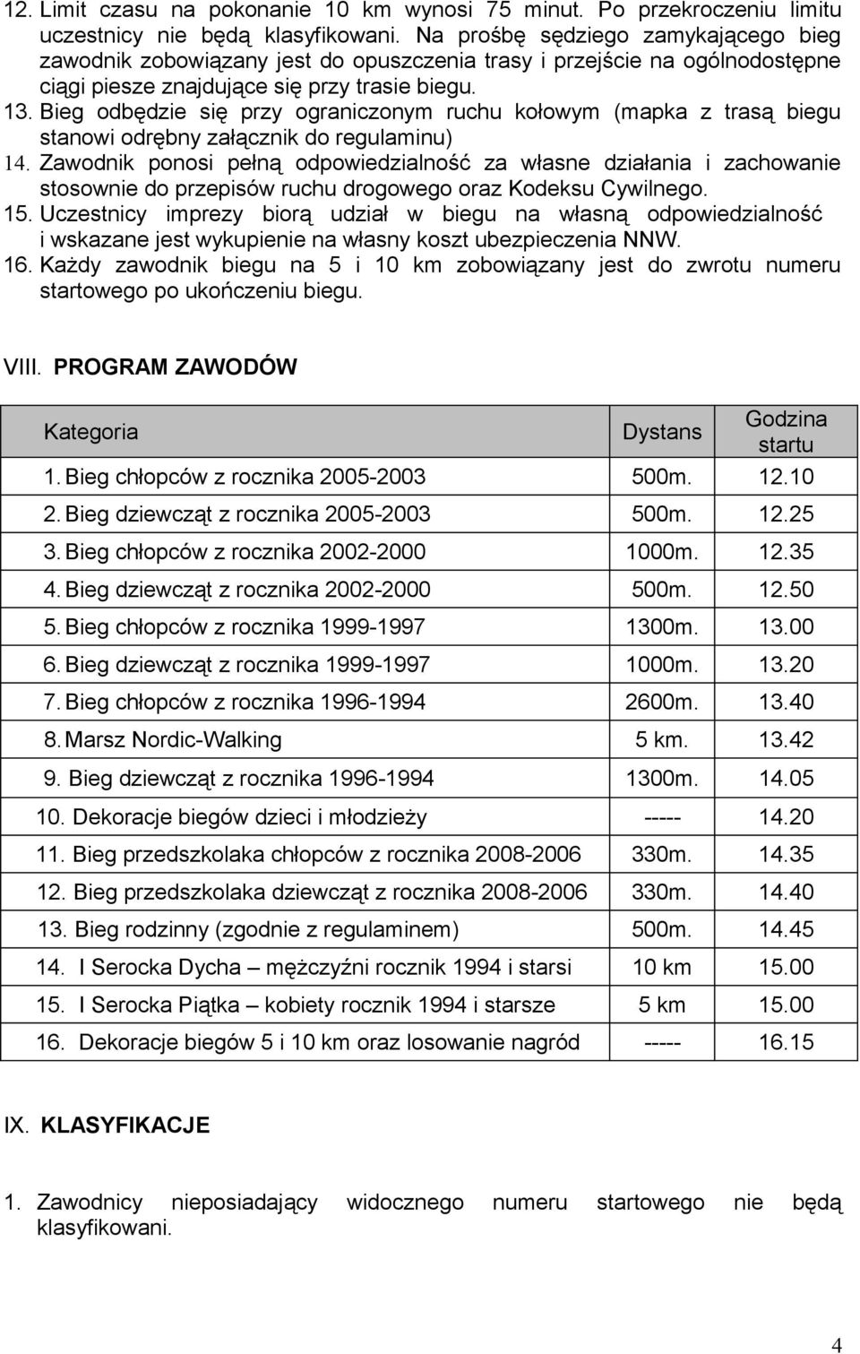 Bieg dbędzie się przy granicznym ruchu kłwym (mapka z trasą biegu stanwi drębny załącznik d regulaminu) 14.