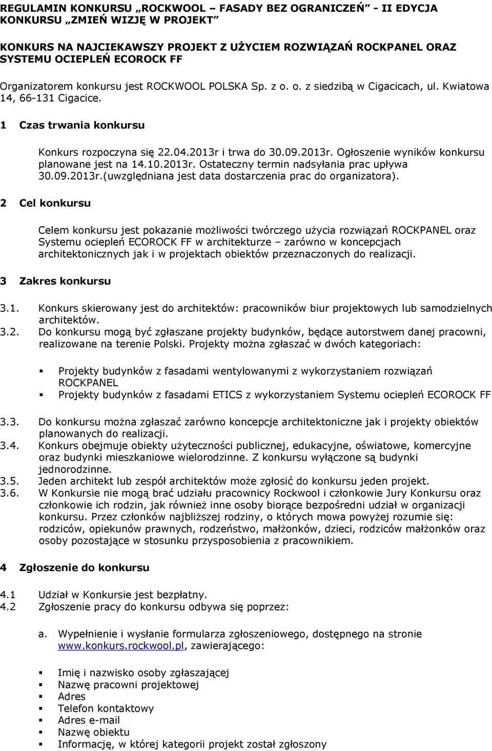 i trwa do 30.09.2013r. Ogłoszenie wyników konkursu planowane jest na 14.10.2013r. Ostateczny termin nadsyłania prac upływa 30.09.2013r.(uwzględniana jest data dostarczenia prac do organizatora).