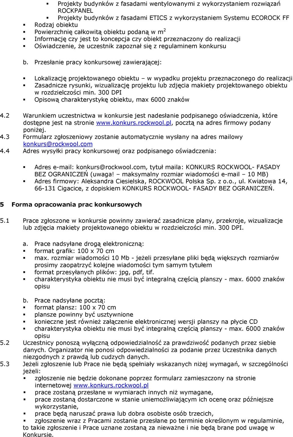 Przesłanie pracy konkursowej zawierającej: Lokalizację projektowanego obiektu w wypadku projektu przeznaczonego do realizacji Zasadnicze rysunki, wizualizację projektu lub zdjęcia makiety