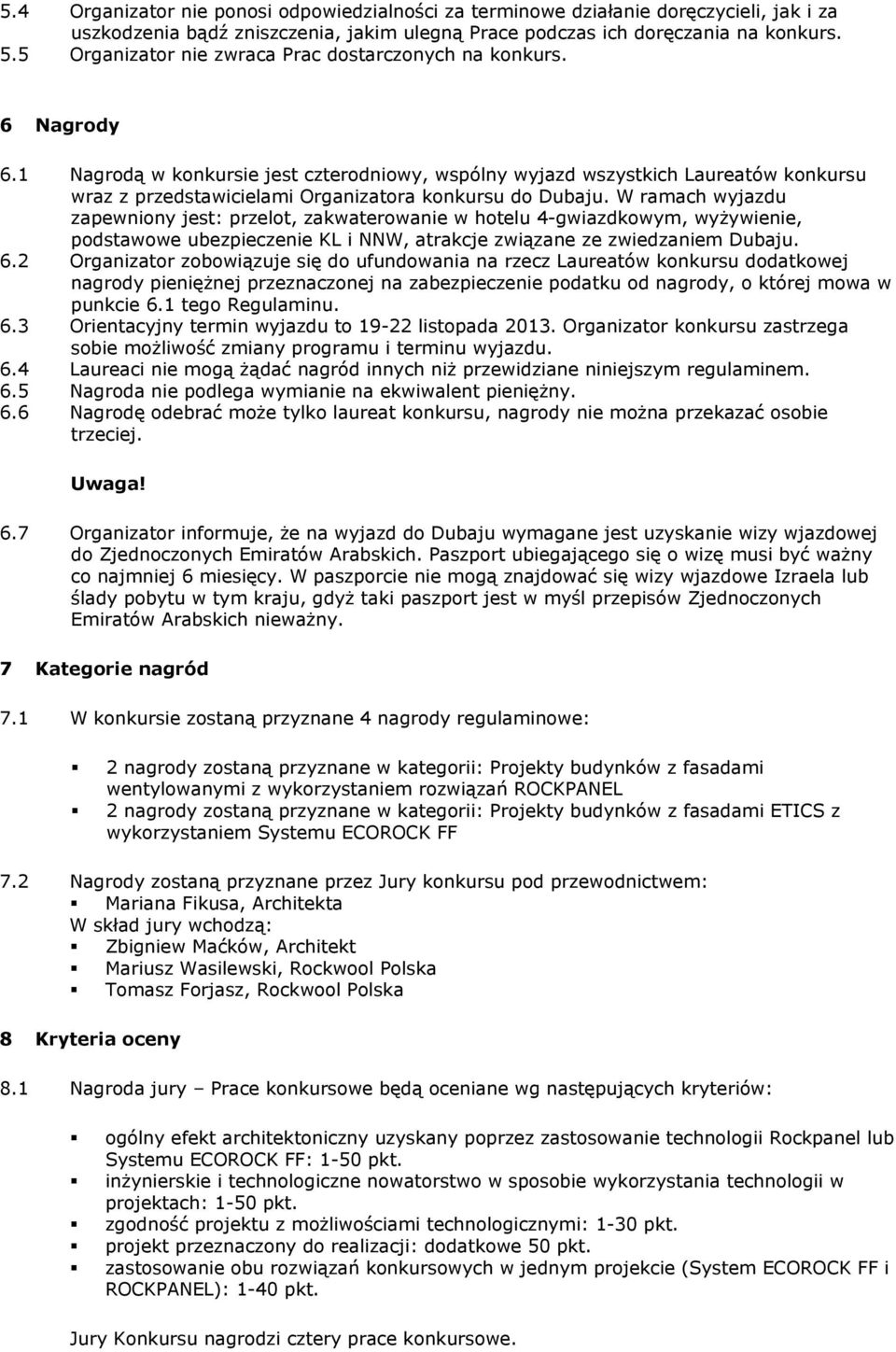 1 Nagrodą w konkursie jest czterodniowy, wspólny wyjazd wszystkich Laureatów konkursu wraz z przedstawicielami Organizatora konkursu do Dubaju.
