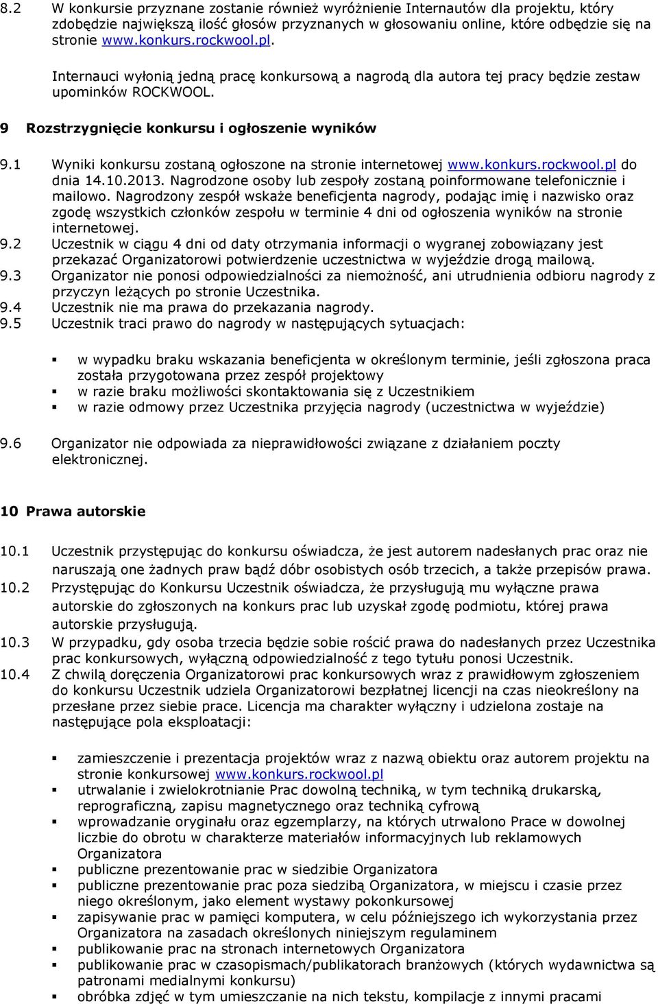 1 Wyniki konkursu zostaną ogłoszone na stronie internetowej www.konkurs.rockwool.pl do dnia 14.10.2013. Nagrodzone osoby lub zespoły zostaną poinformowane telefonicznie i mailowo.