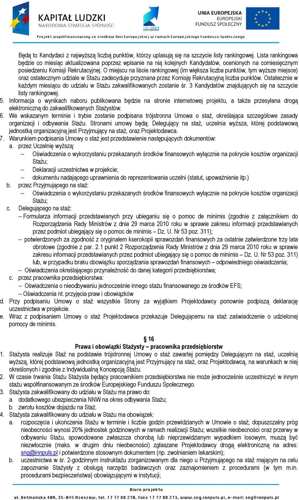 O miejscu na liście rankingowej (im większa liczba punktów, tym wyższe miejsce) oraz ostatecznym udziale w Stażu zadecyduje przyznana przez Komisję Rekrutacyjną liczba punktów.