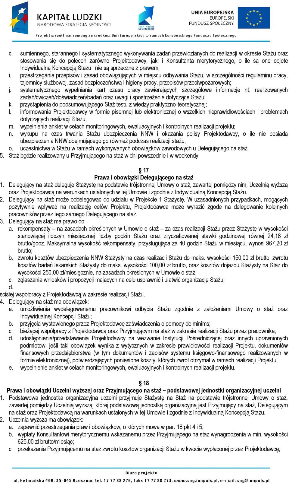 przestrzegania przepisów i zasad obowiązujących w miejscu odbywania Stażu, w szczególności regulaminu pracy, tajemnicy służbowej, zasad bezpieczeństwa i higieny pracy, przepisów przeciwpożarowych; j.