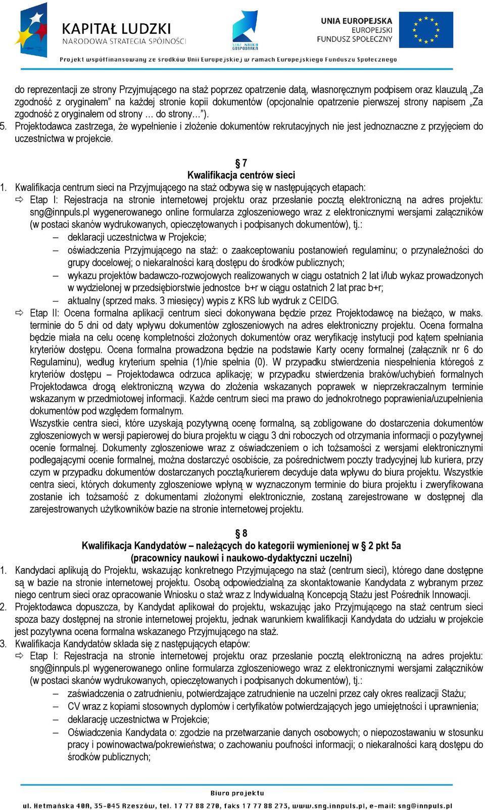 Projektodawca zastrzega, że wypełnienie i złożenie dokumentów rekrutacyjnych nie jest jednoznaczne z przyjęciem do uczestnictwa w projekcie. 7 Kwalifikacja centrów sieci 1.