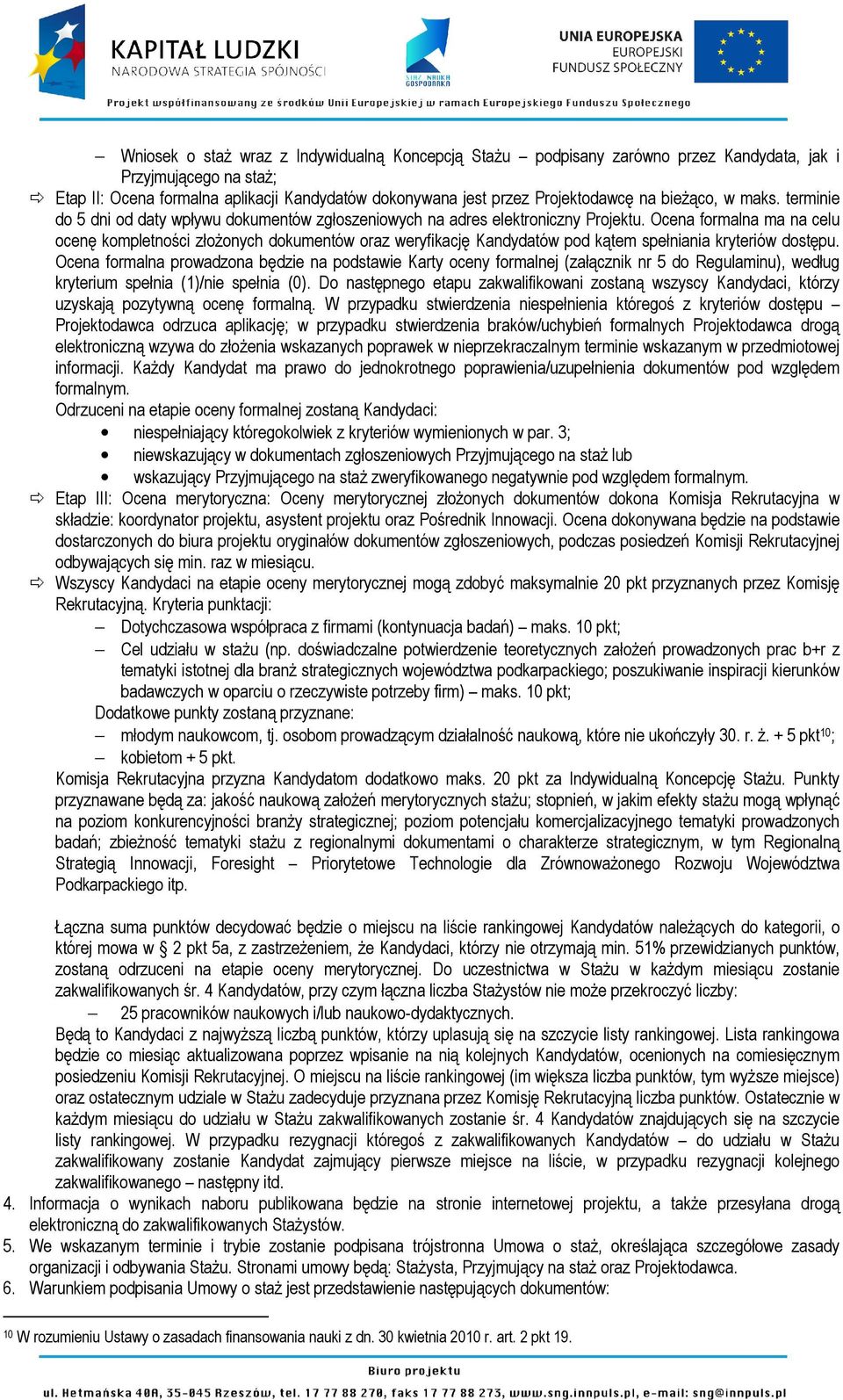 Ocena formalna ma na celu ocenę kompletności złożonych dokumentów oraz weryfikację Kandydatów pod kątem spełniania kryteriów dostępu.