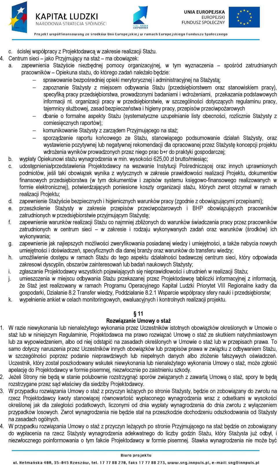 merytorycznej i administracyjnej na Stażystą; zapoznanie Stażysty z miejscem odbywania Stażu (przedsiębiorstwem oraz stanowiskiem pracy), specyfiką pracy przedsiębiorstwa, prowadzonymi badaniami i