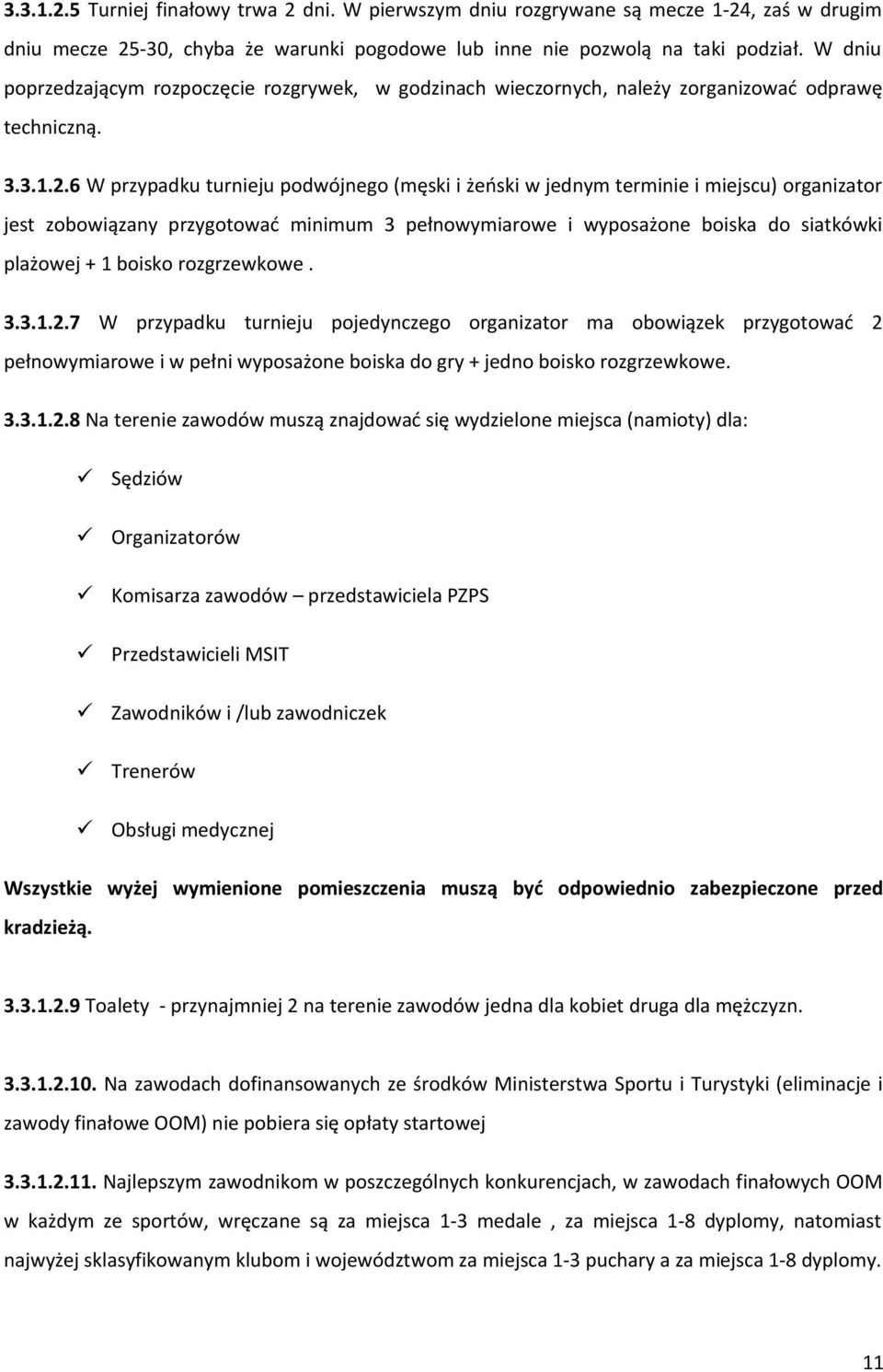 6 W przypadku turnieju podwójnego (męski i żeński w jednym terminie i miejscu) organizator jest zobowiązany przygotować minimum 3 pełnowymiarowe i wyposażone boiska do siatkówki plażowej + 1 boisko