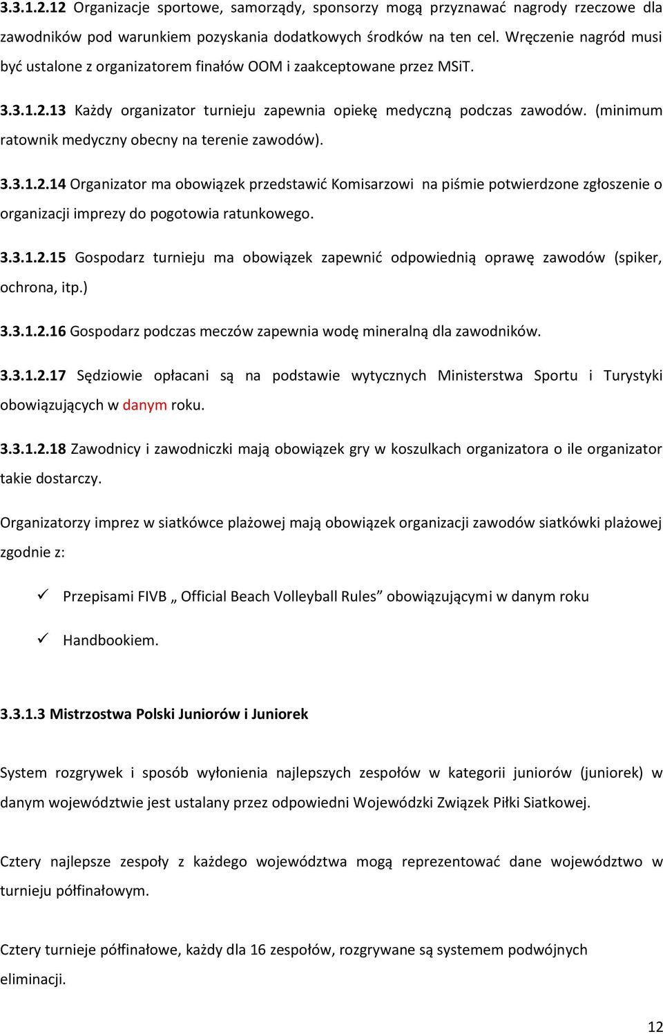 (minimum ratownik medyczny obecny na terenie zawodów). 3.3.1.2.14 Organizator ma obowiązek przedstawić Komisarzowi na piśmie potwierdzone zgłoszenie o organizacji imprezy do pogotowia ratunkowego. 3.3.1.2.15 Gospodarz turnieju ma obowiązek zapewnić odpowiednią oprawę zawodów (spiker, ochrona, itp.