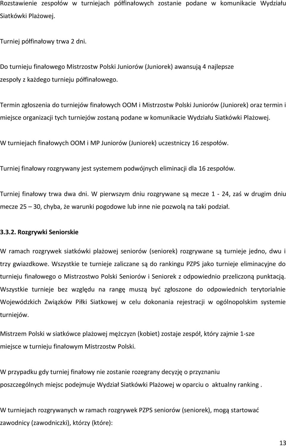 Termin zgłoszenia do turniejów finałowych OOM i Mistrzostw Polski Juniorów (Juniorek) oraz termin i miejsce organizacji tych turniejów zostaną podane w komunikacie Wydziału Siatkówki Plażowej.