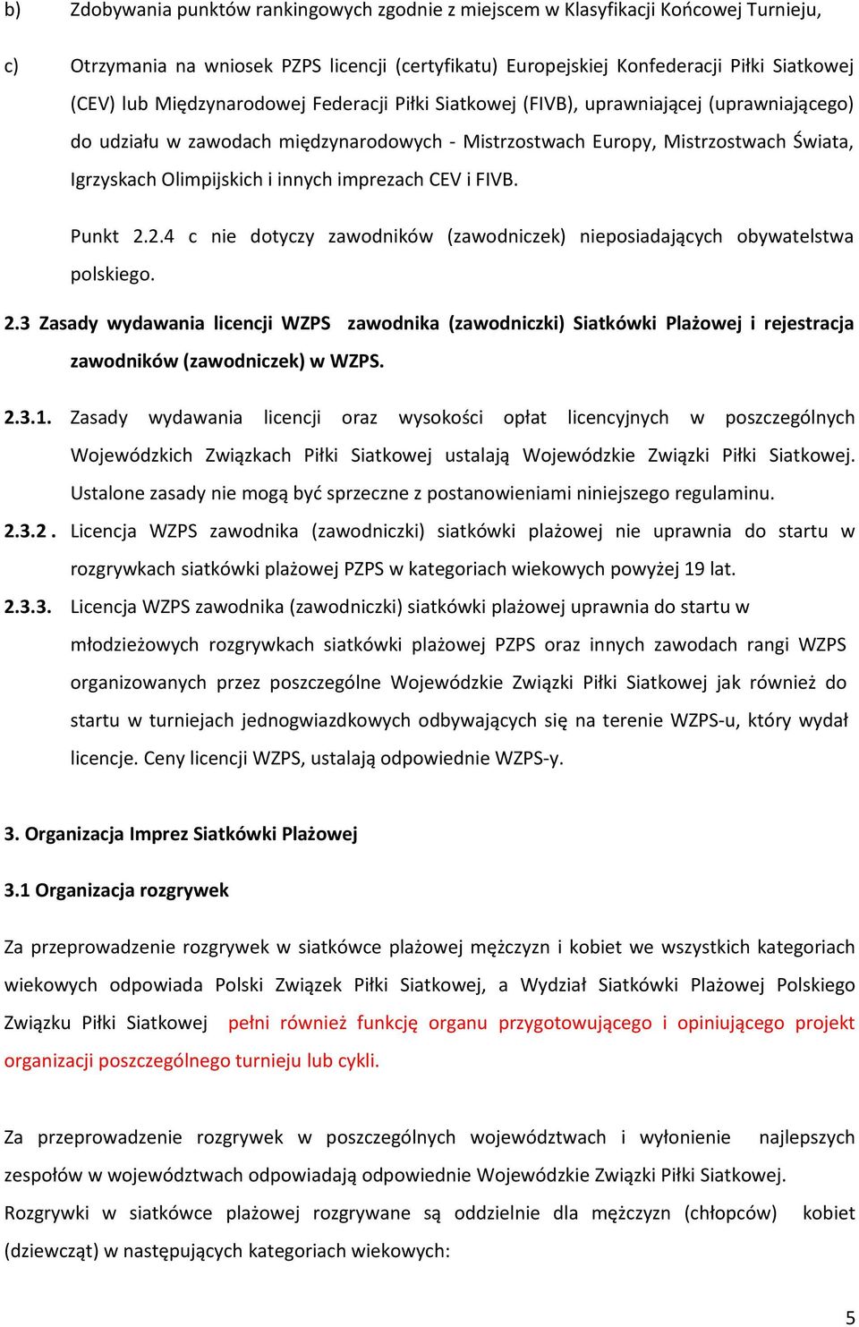 imprezach CEV i FIVB. Punkt 2.2.4 c nie dotyczy zawodników (zawodniczek) nieposiadających obywatelstwa polskiego. 2.3 Zasady wydawania licencji WZPS zawodnika (zawodniczki) Siatkówki Plażowej i rejestracja zawodników (zawodniczek) w WZPS.