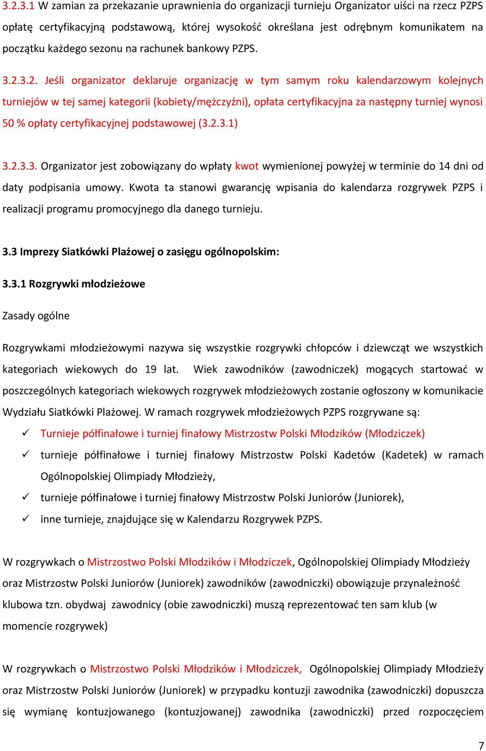 3.2. Jeśli organizator deklaruje organizację w tym samym roku kalendarzowym kolejnych turniejów w tej samej kategorii (kobiety/mężczyźni), opłata certyfikacyjna za następny turniej wynosi 50 % opłaty