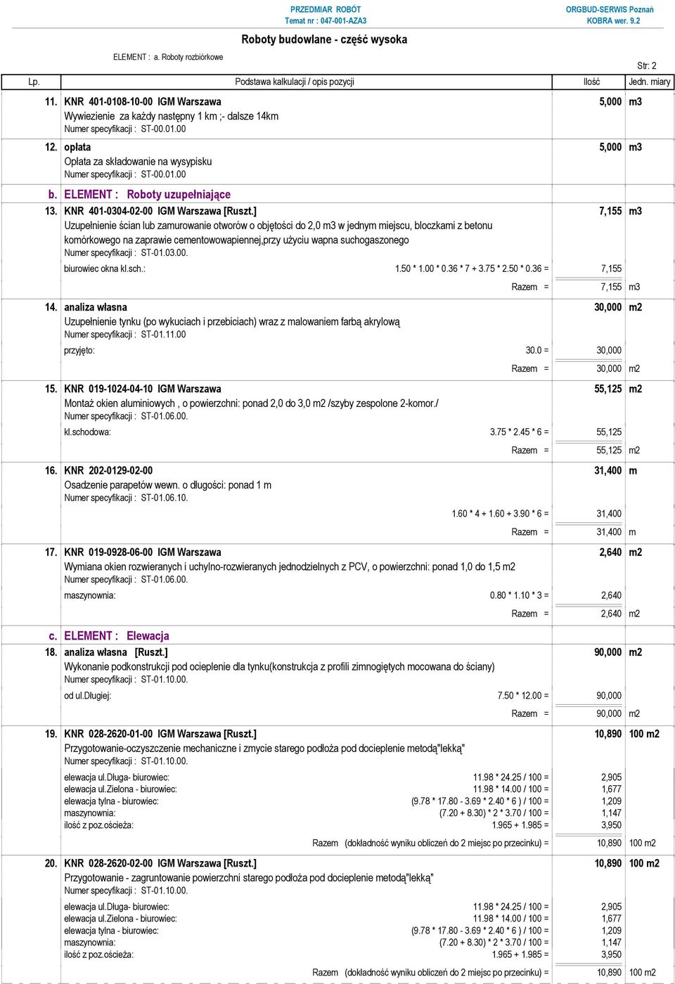 ] 7,155 m3 Uzupełnienie ścian lub zamurowanie otworów o objętości do 2,0 m3 w jednym miejscu, bloczkami z betonu komórkowego na zaprawie cementowowapiennej,przy uŝyciu wapna suchogaszonego Numer