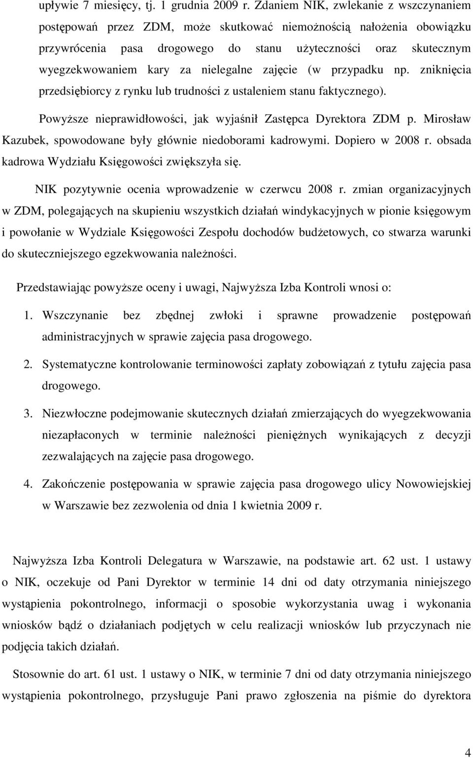 nielegalne zajęcie (w przypadku np. zniknięcia przedsiębiorcy z rynku lub trudności z ustaleniem stanu faktycznego). PowyŜsze nieprawidłowości, jak wyjaśnił Zastępca Dyrektora ZDM p.