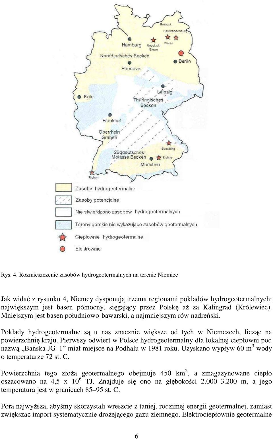 Polskę aŝ za Kalingrad (Królewiec). Mniejszym jest basen południowo-bawarski, a najmniejszym rów nadreński.