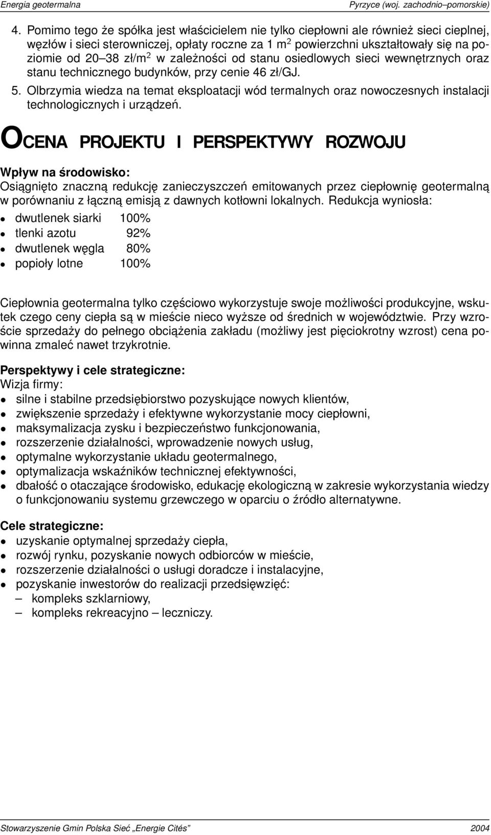 Olbrzymia wiedza na temat eksploatacji wód termalnych oraz nowoczesnych instalacji technologicznych i urzadzeń.