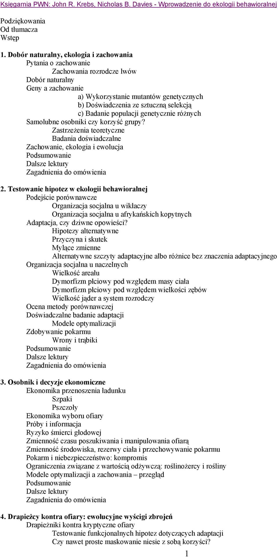 Badanie populacji genetycznie różnych Samolubne osobniki czy korzyść grupy? Zastrzeżenia teoretyczne Badania doświadczalne Zachowanie, ekologia i ewolucja 2.