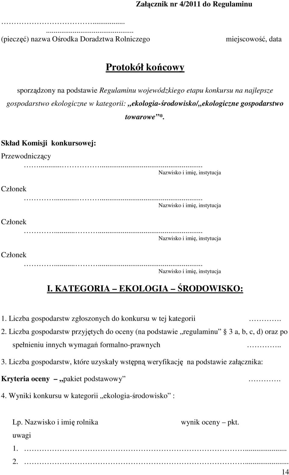 kategorii: ekologia-środowisko/ ekologiczne gospodarstwo towarowe *. Skład Komisji konkursowej: Przewodniczący...... Nazwisko i imię, instytucja Członek...... Nazwisko i imię, instytucja Członek...... Nazwisko i imię, instytucja Członek...... Nazwisko i imię, instytucja I.