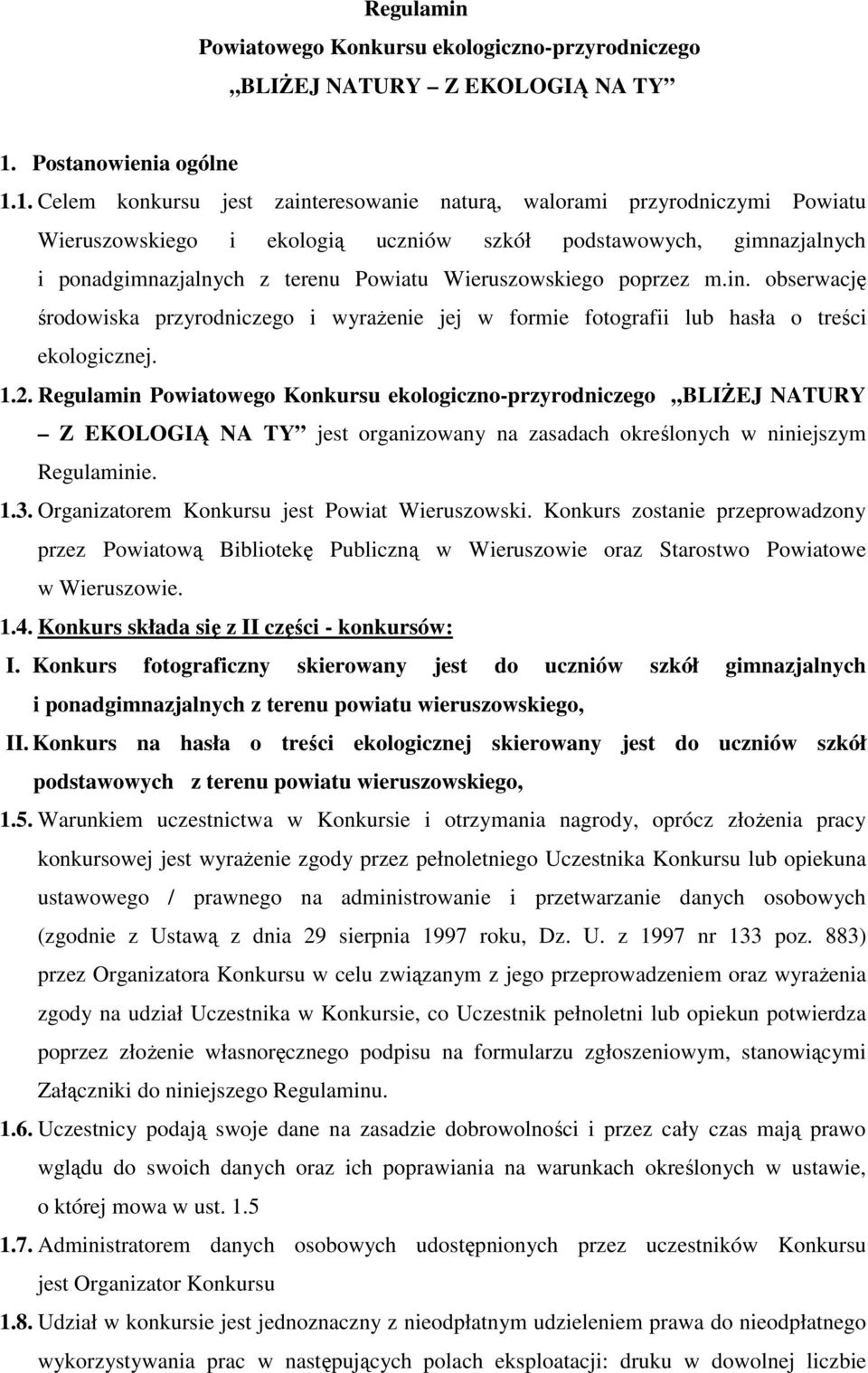 1. Celem knkursu jest zaintereswanie naturą, walrami przyrdniczymi Pwiatu Wieruszwskieg i eklgią uczniów szkół pdstawwych, gimnazjalnych i pnadgimnazjalnych z terenu Pwiatu Wieruszwskieg pprzez m.in. bserwację śrdwiska przyrdniczeg i wyrażenie jej w frmie ftgrafii lub hasła treści eklgicznej.