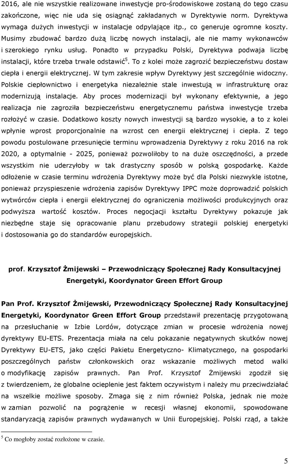 Ponadto w przypadku Polski, Dyrektywa podwaja liczbę instalacji, które trzeba trwale odstawić 5. To z kolei może zagrozić bezpieczeństwu dostaw ciepła i energii elektrycznej.