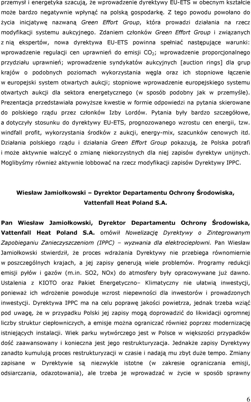 Zdaniem członków Green Effort Group i związanych z nią ekspertów, nowa dyrektywa EU-ETS powinna spełniać następujące warunki: wprowadzenie regulacji cen uprawnień do emisji CO 2 ; wprowadzenie