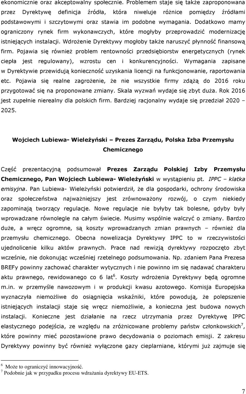 Dodatkowo mamy ograniczony rynek firm wykonawczych, które mogłyby przeprowadzić modernizację istniejących instalacji. Wdrożenie Dyrektywy mogłoby także naruszyć płynność finansową firm.