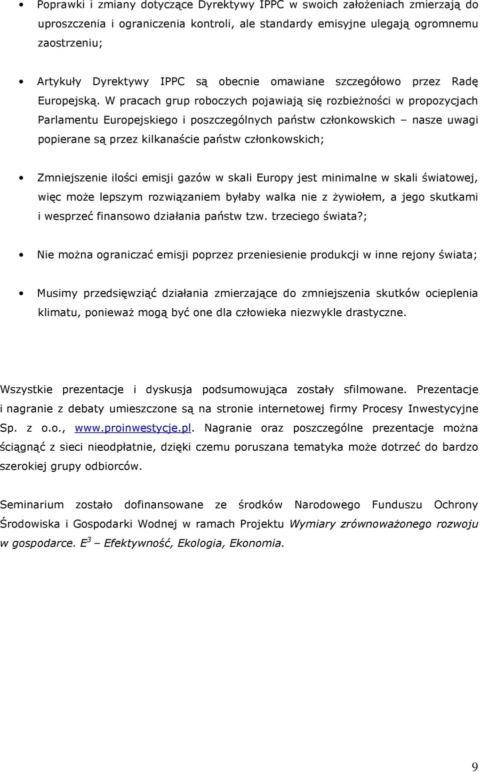 W pracach grup roboczych pojawiają się rozbieżności w propozycjach Parlamentu Europejskiego i poszczególnych państw członkowskich nasze uwagi popierane są przez kilkanaście państw członkowskich;