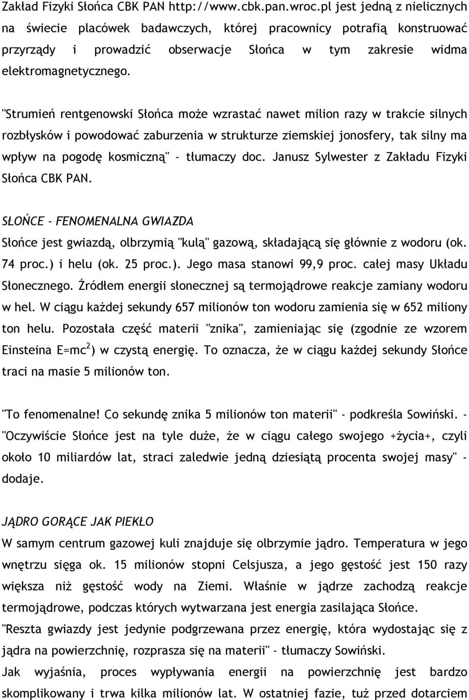 "Strumień rentgenowski Słońca moŝe wzrastać nawet milion razy w trakcie silnych rozbłysków i powodować zaburzenia w strukturze ziemskiej jonosfery, tak silny ma wpływ na pogodę kosmiczną" - tłumaczy