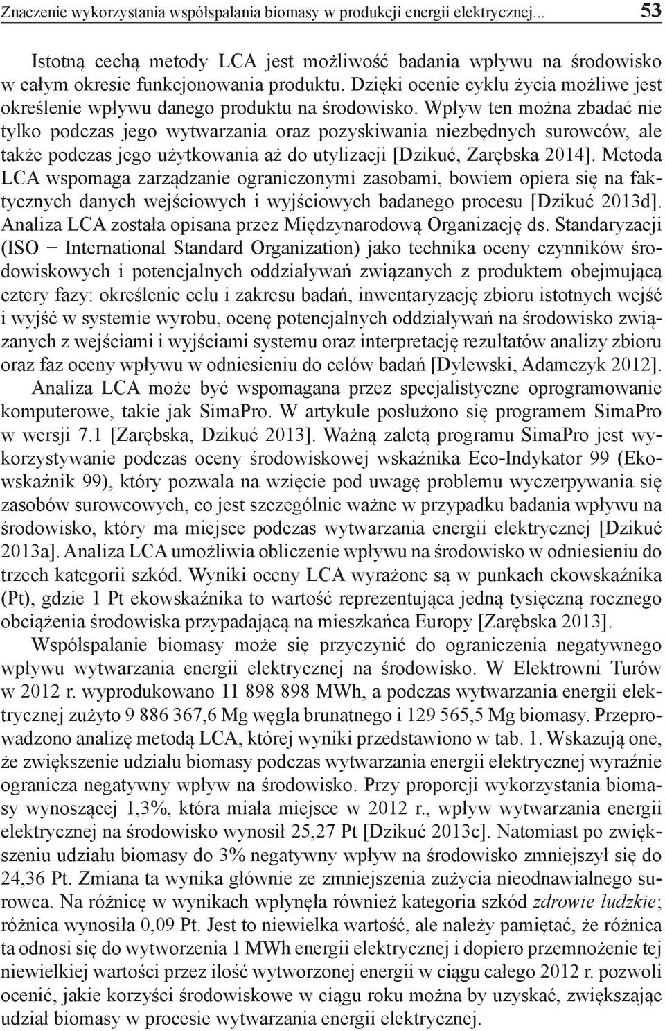 Wpływ ten można zbadać nie tylko podczas jego wytwarzania oraz pozyskiwania niezbędnych surowców, ale także podczas jego użytkowania aż do utylizacji [Dzikuć, Zarębska 2014].