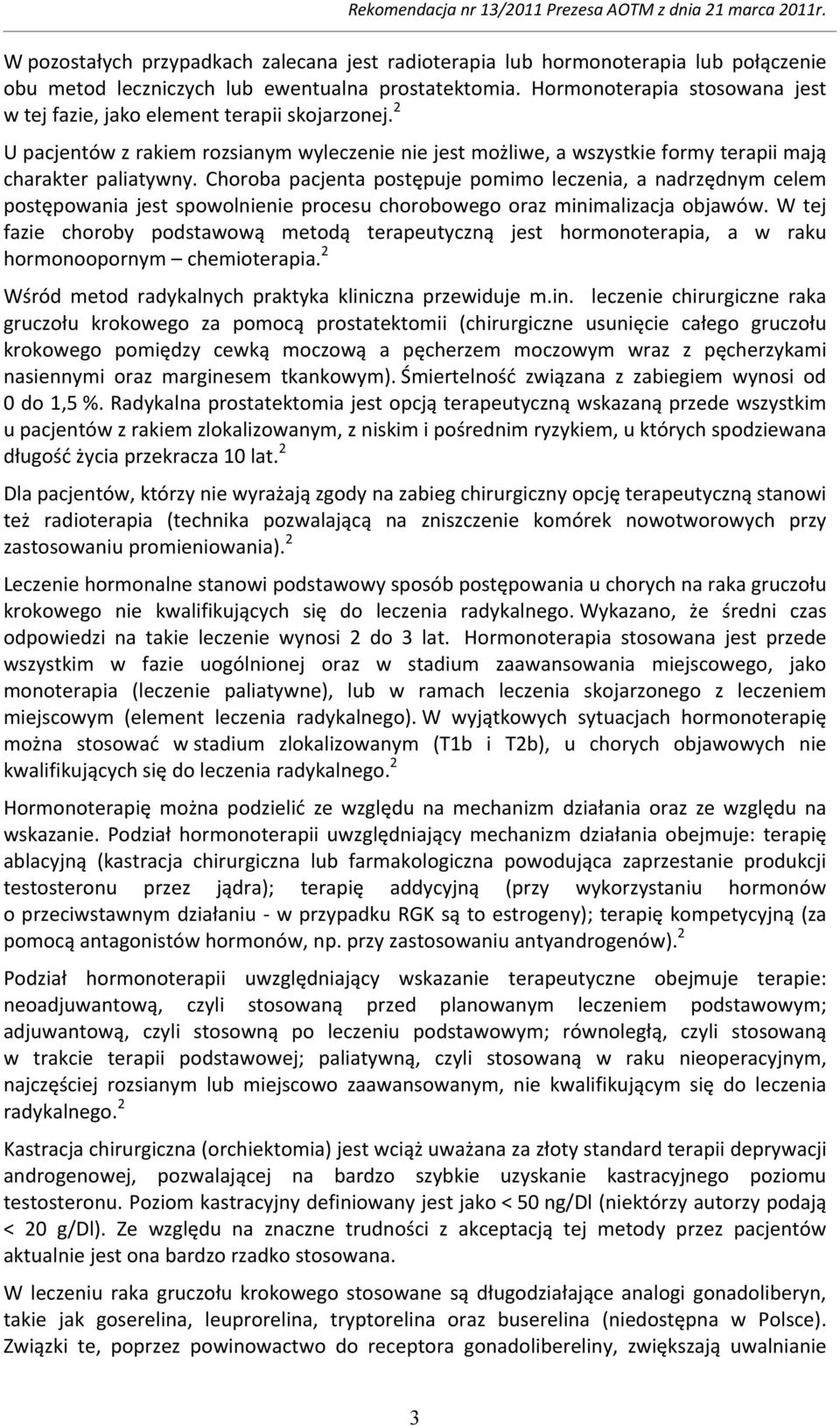 Choroba pacjenta postępuje pomimo leczenia, a nadrzędnym celem postępowania jest spowolnienie procesu chorobowego oraz minimalizacja objawów.