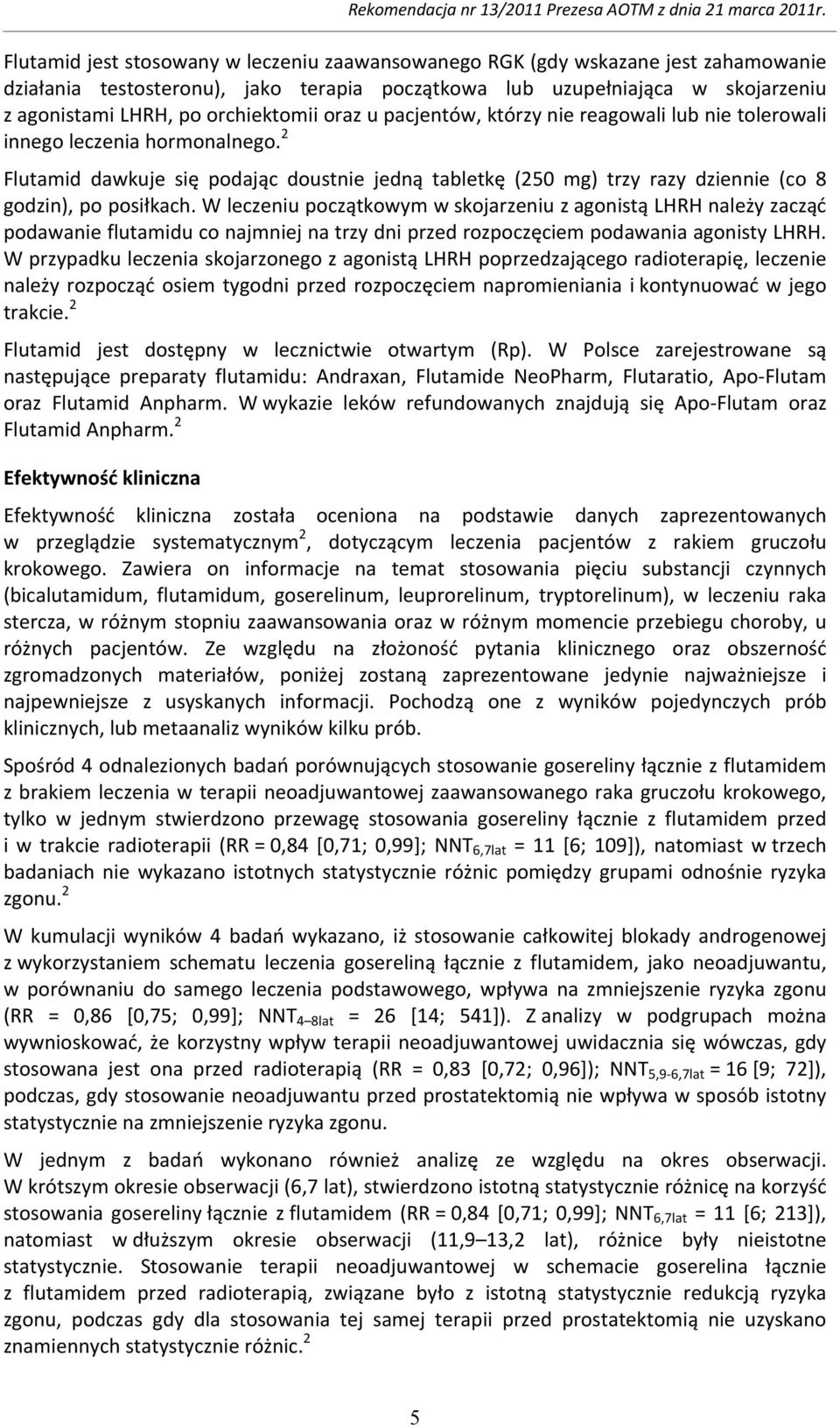 2 Flutamid dawkuje się podając doustnie jedną tabletkę (250 mg) trzy razy dziennie (co 8 godzin), po posiłkach.