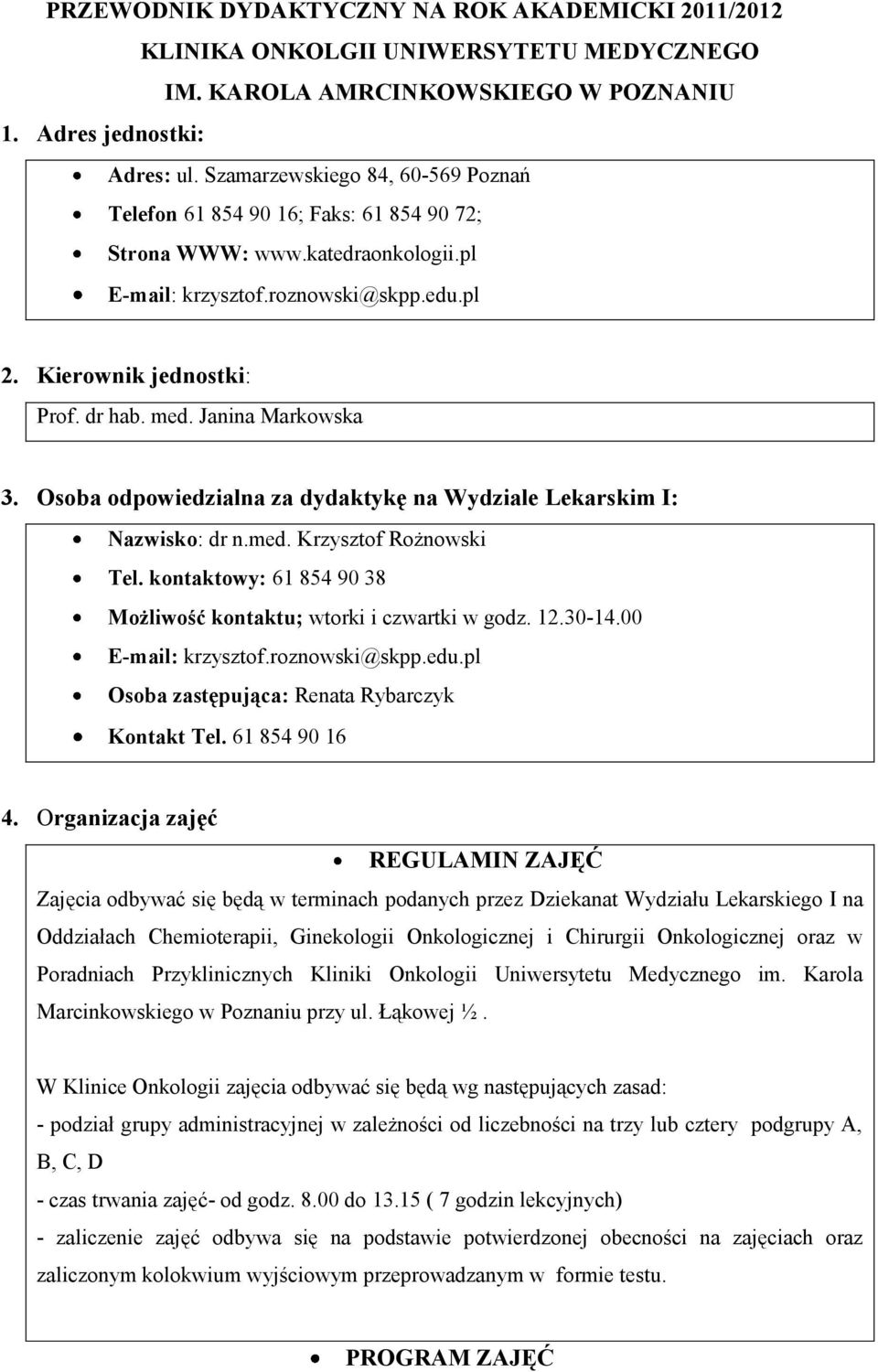 Janina Markowska 3. Osoba odpowiedzialna za dydaktykę na Wydziale Lekarskim I: Nazwisko: dr n.med. Krzysztof Rożnowski Tel. kontaktowy: 61 854 90 38 Możliwość kontaktu; wtorki i czwartki w godz. 12.