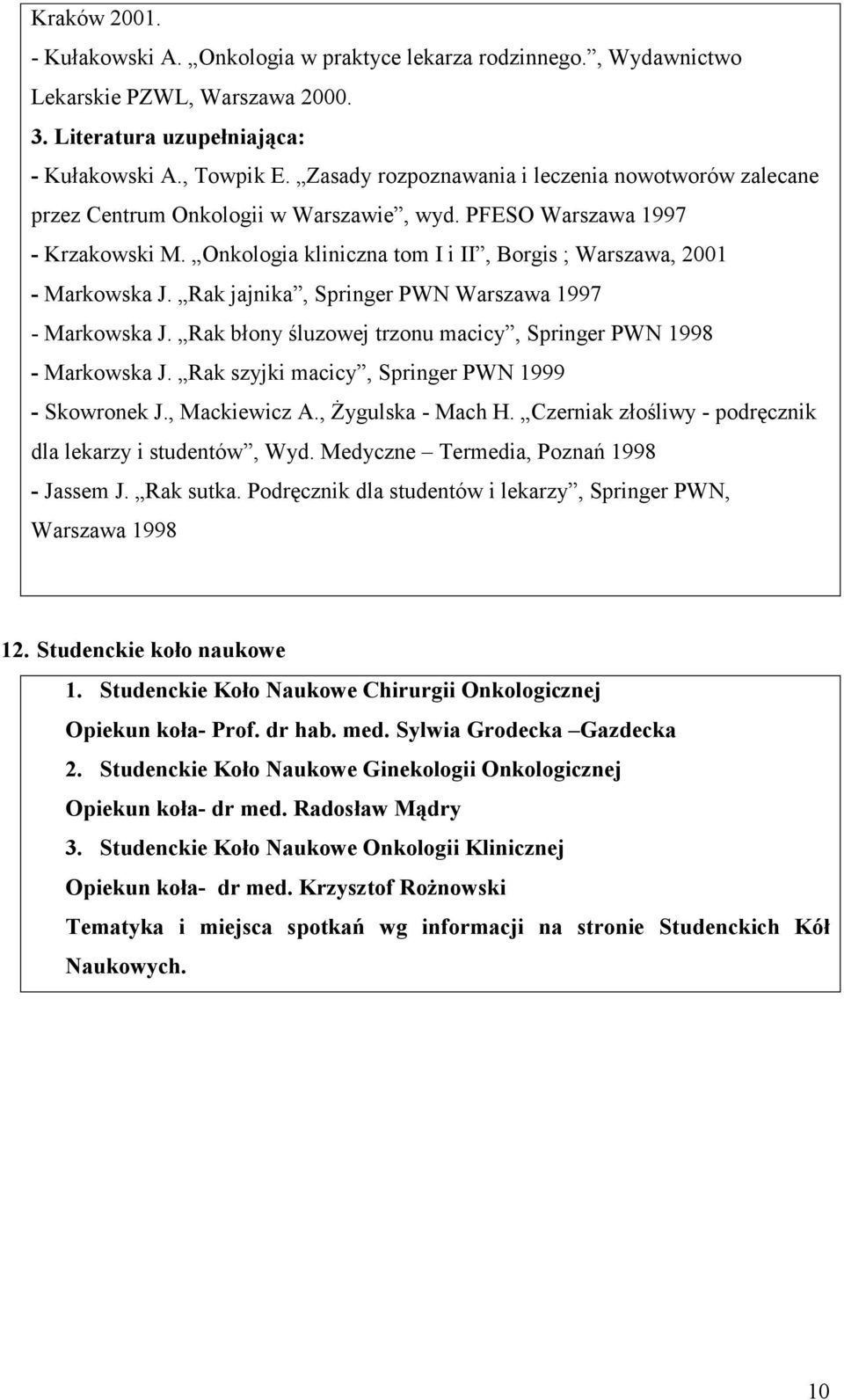 Rak jajnika, Springer PWN Warszawa 1997 - Markowska J. Rak błony śluzowej trzonu macicy, Springer PWN 1998 - Markowska J. Rak szyjki macicy, Springer PWN 1999 - Skowronek J., Mackiewicz A.