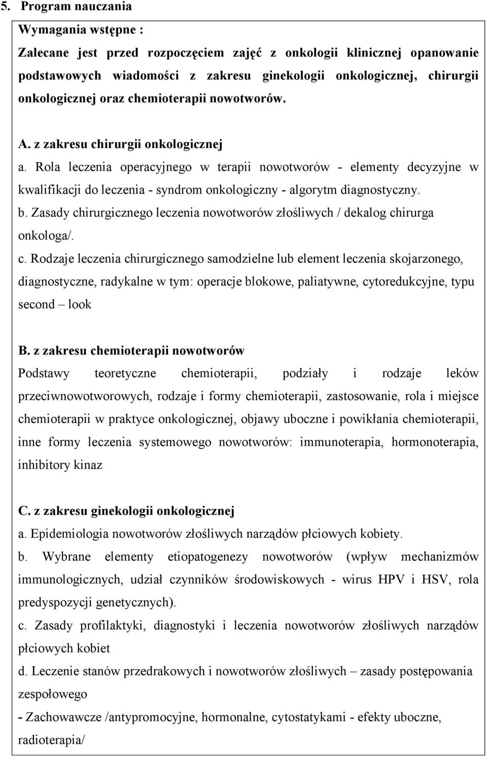 Rola leczenia operacyjnego w terapii nowotworów - elementy decyzyjne w kwalifikacji do leczenia - syndrom onkologiczny - algorytm diagnostyczny. b.