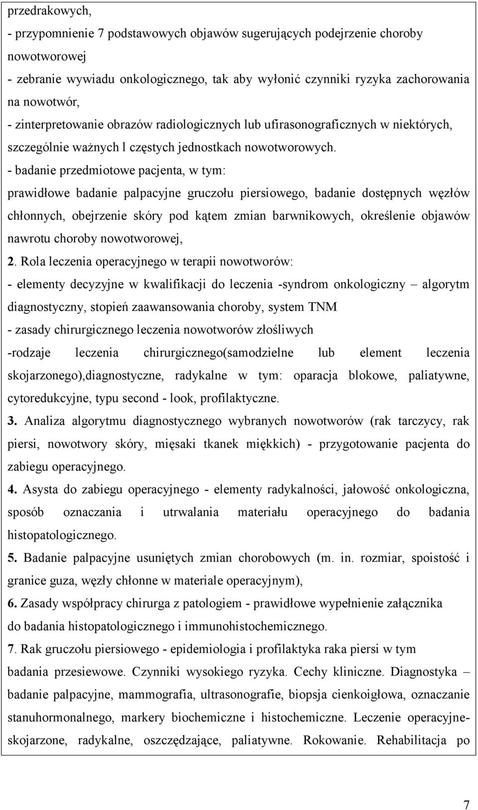 - badanie przedmiotowe pacjenta, w tym: prawidłowe badanie palpacyjne gruczołu piersiowego, badanie dostępnych węzłów chłonnych, obejrzenie skóry pod kątem zmian barwnikowych, określenie objawów