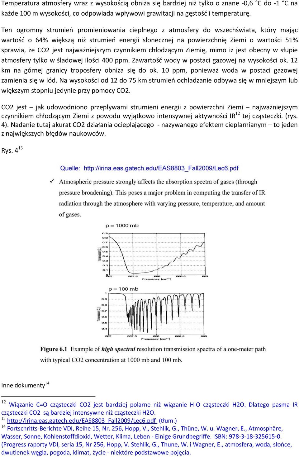 najważniejszym czynnikiem chłodzącym Ziemię, mimo iż jest obecny w słupie atmosfery tylko w śladowej ilości 400 ppm. Zawartość wody w postaci gazowej na wysokości ok.