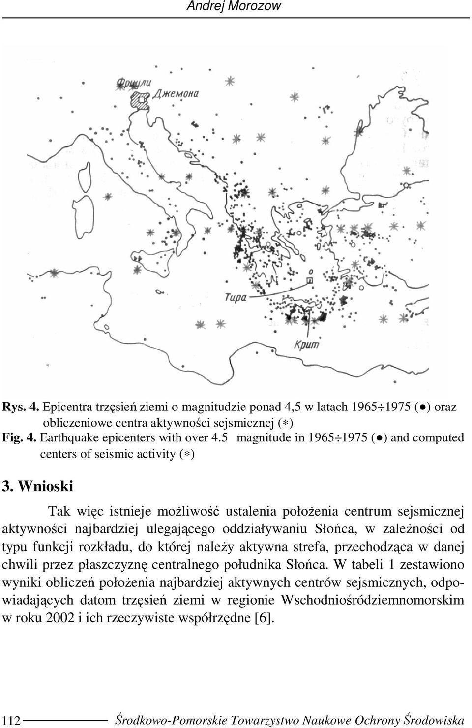 Wnioski Tak więc istnieje moŝliwość ustalenia połoŝenia centrum sejsmicznej aktywności najbardziej ulegającego oddziaływaniu Słońca, w zaleŝności od typu funkcji rozkładu, do której naleŝy aktywna