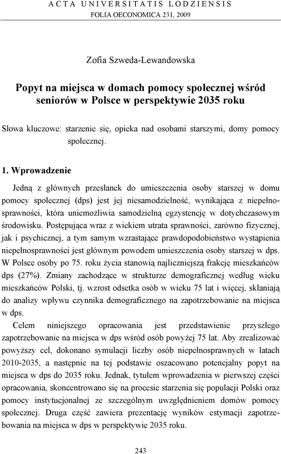 Wprowadzenie Jedną z głównych przesłanek do umieszczenia osoby starszej w domu pomocy społecznej (dps) jest jej niesamodzielność, wynikająca z niepełnosprawności, która uniemożliwia samodzielną