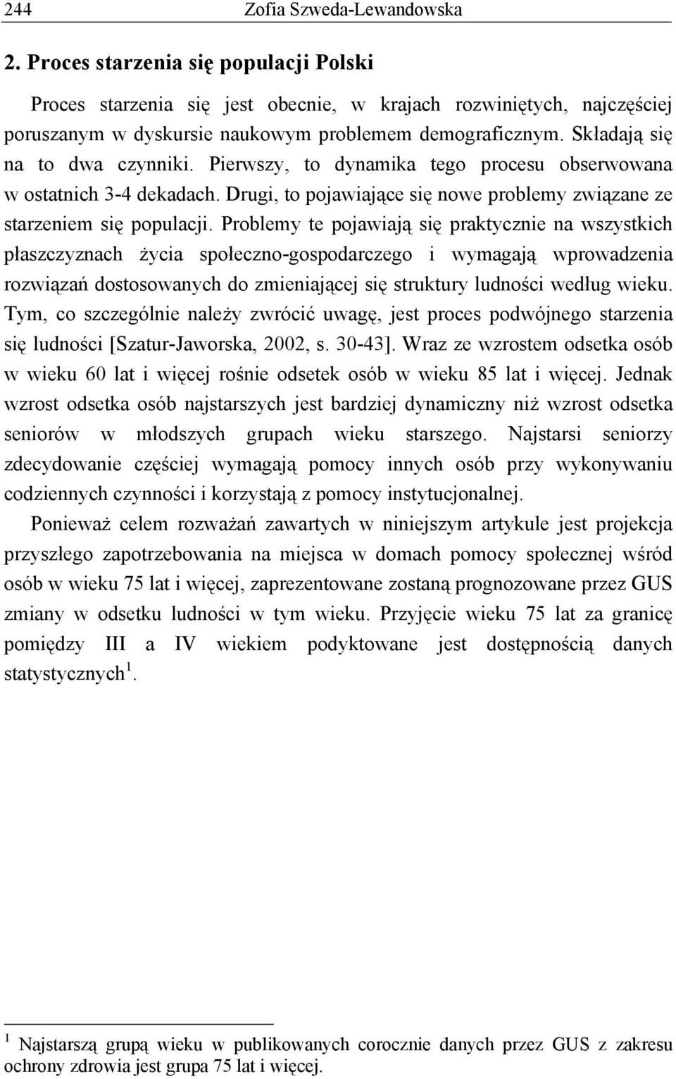 Problemy te pojawiają się praktycznie na wszystkich płaszczyznach życia społeczno-gospodarczego i wymagają wprowadzenia rozwiązań dostosowanych do zmieniającej się struktury ludności według wieku.