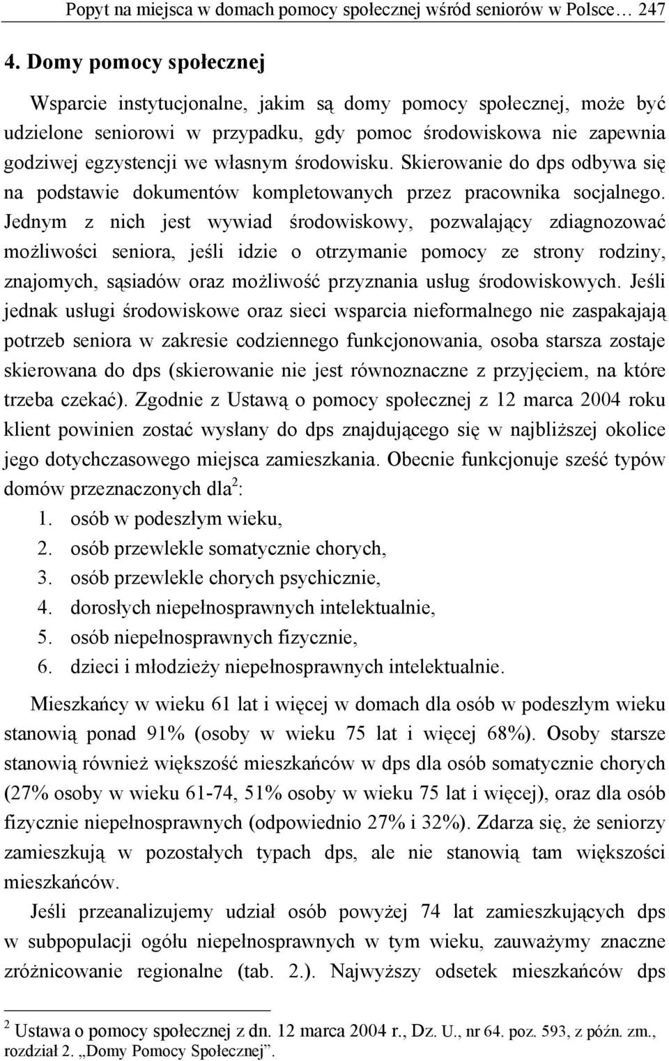 środowisku. Skierowanie do dps odbywa się na podstawie dokumentów kompletowanych przez pracownika socjalnego.