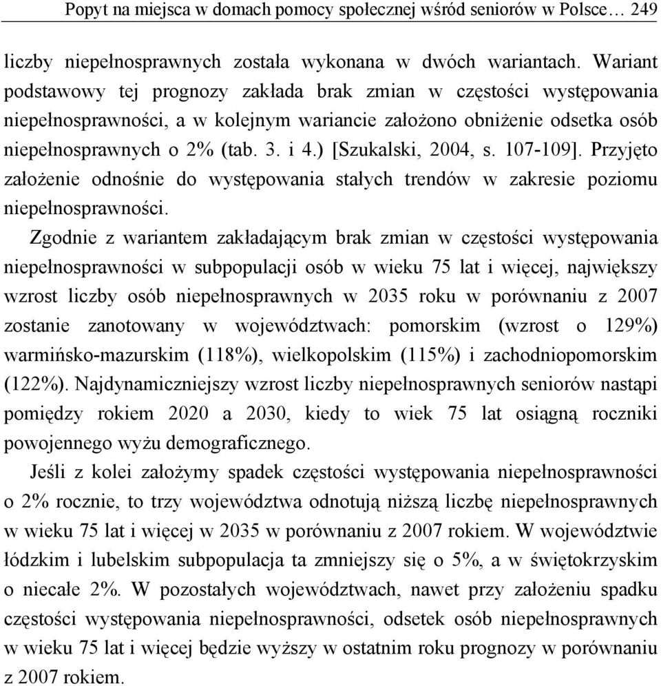 ) [Szukalski, 2004, s. 107-109]. Przyjęto założenie odnośnie do występowania stałych trendów w zakresie poziomu niepełnosprawności.