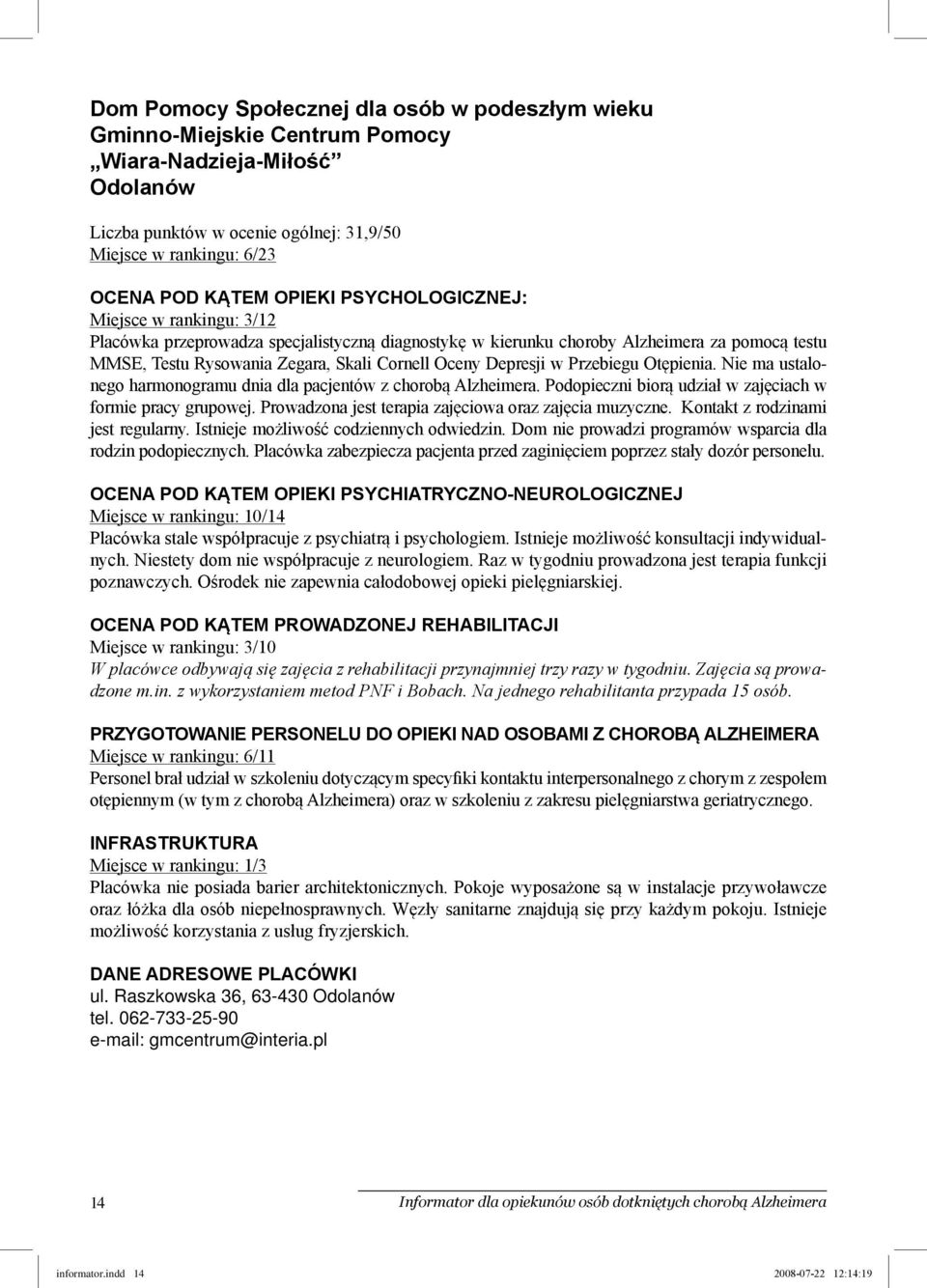 Nie ma ustalonego harmonogramu dnia dla pacjentów z chorobą Alzheimera. Podopieczni biorą udział w zajęciach w formie pracy grupowej. Prowadzona jest terapia zajęciowa oraz zajęcia muzyczne.