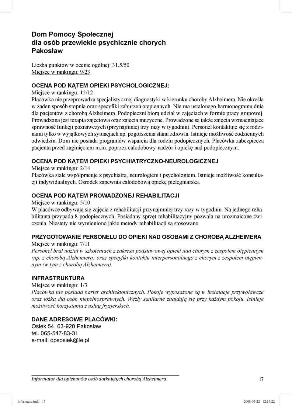 Podopieczni biorą udział w zajęciach w formie pracy grupowej. Prowadzona jest terapia zajęciowa oraz zajęcia muzyczne.