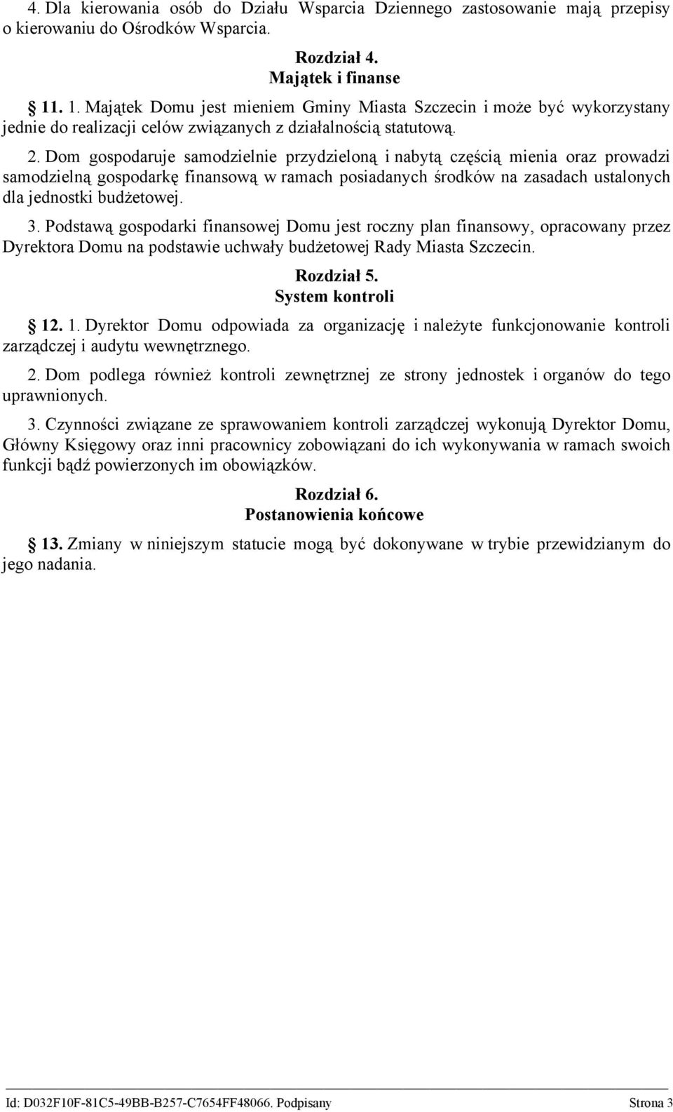 Dom gospodaruje samodzielnie przydzieloną i nabytą częścią mienia oraz prowadzi samodzielną gospodarkę finansową w ramach posiadanych środków na zasadach ustalonych dla jednostki budżetowej. 3.